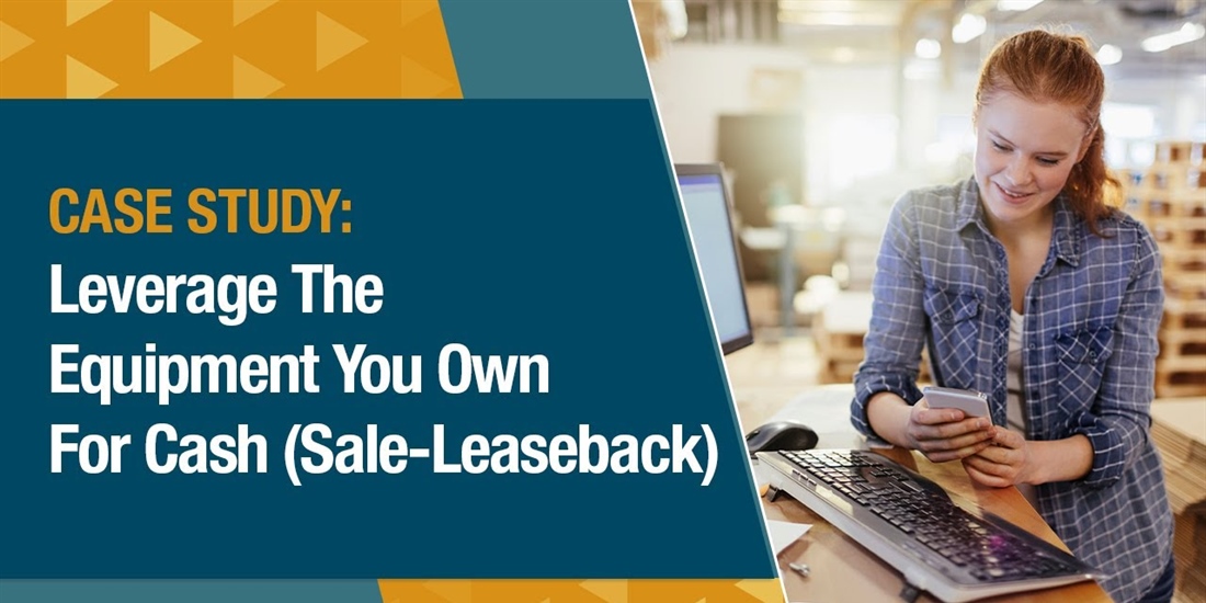 [CASE STUDY] Leverage The Equipment You Own For Cash (Sale leaseback)