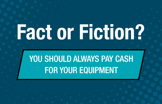 Fact or fiction? You should always pay cash for your equipment